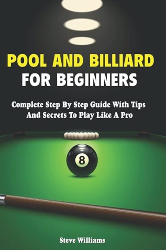 Pool And Billiard For Beginners Complete Step By Step Billiard Training Book by Williams Steve Paperback